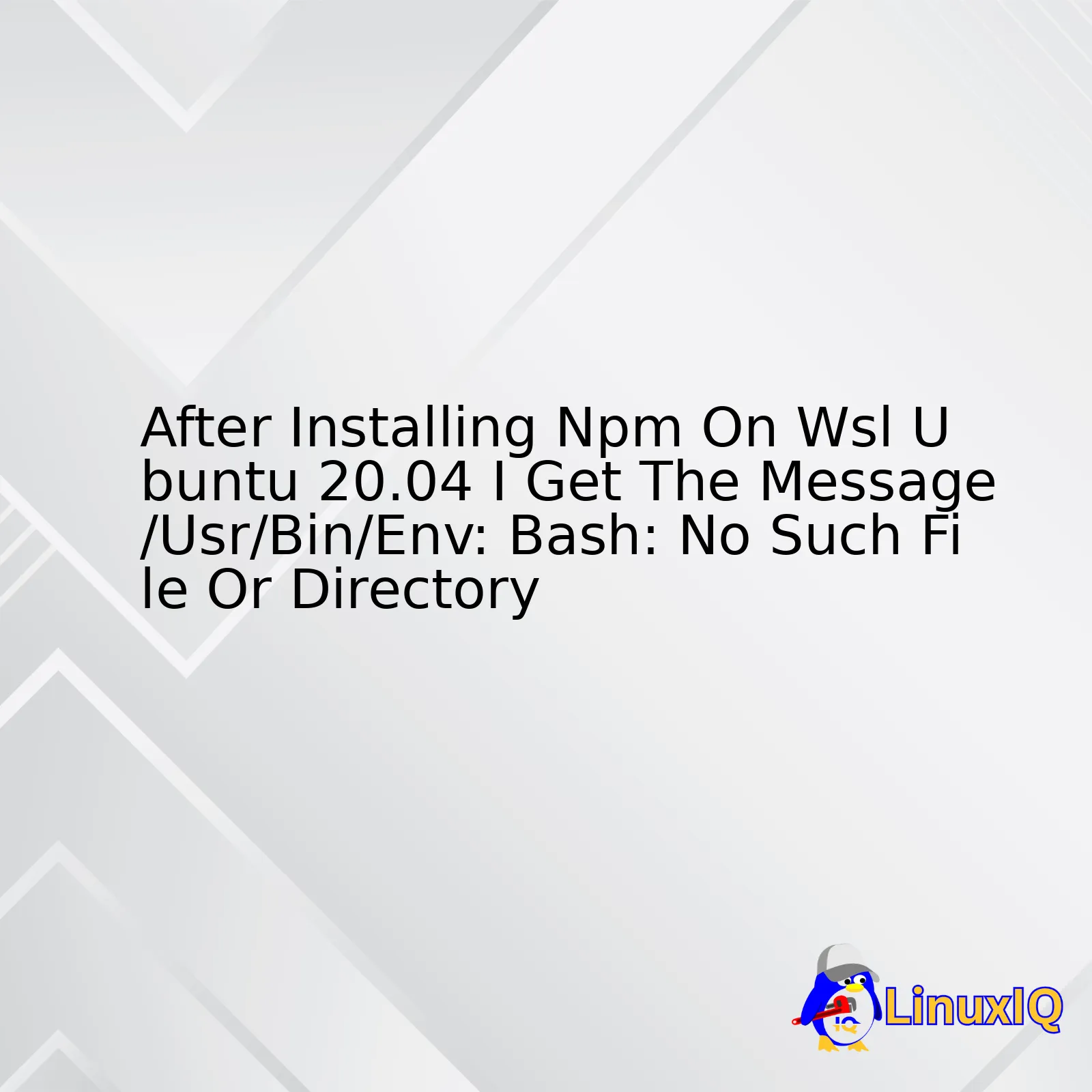 After Installing Npm On Wsl Ubuntu 20.04 I Get The Message /Usr/Bin/Env: Bash: No Such File Or Directory