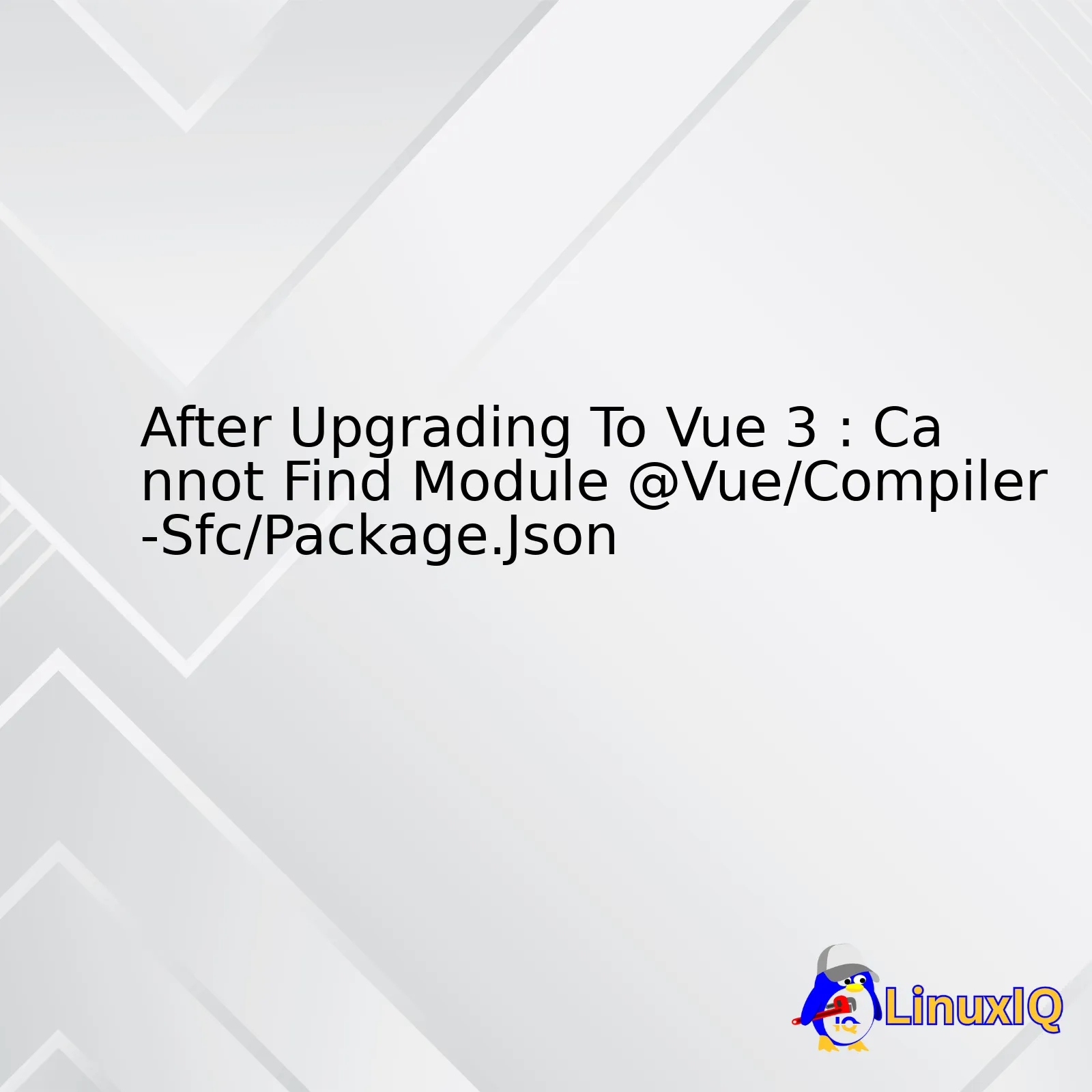 After Upgrading To Vue 3 : Cannot Find Module @Vue/Compiler-Sfc/Package.Json