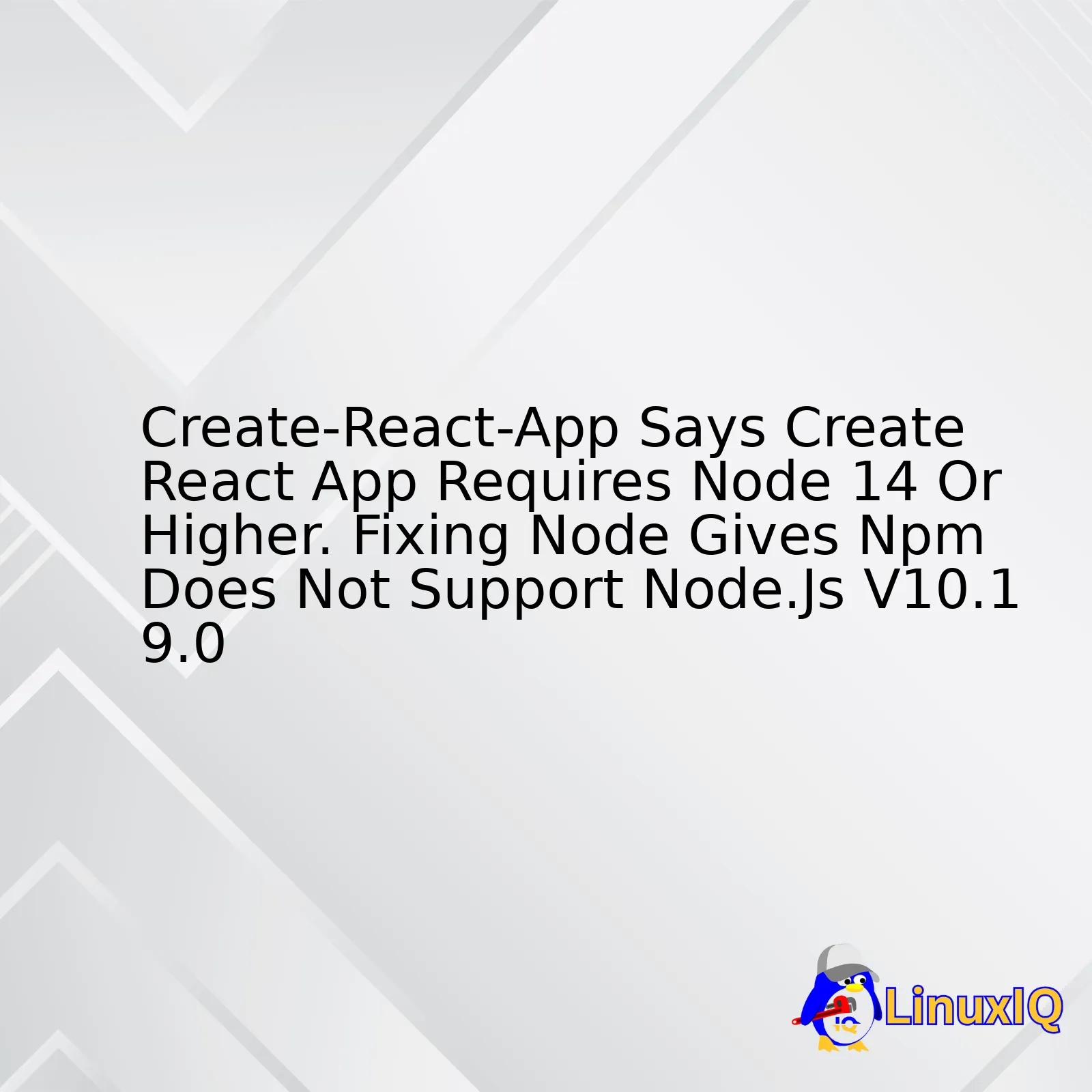 Create-React-App Says Create React App Requires Node 14 Or Higher. Fixing Node Gives Npm Does Not Support Node.Js V10.19.0