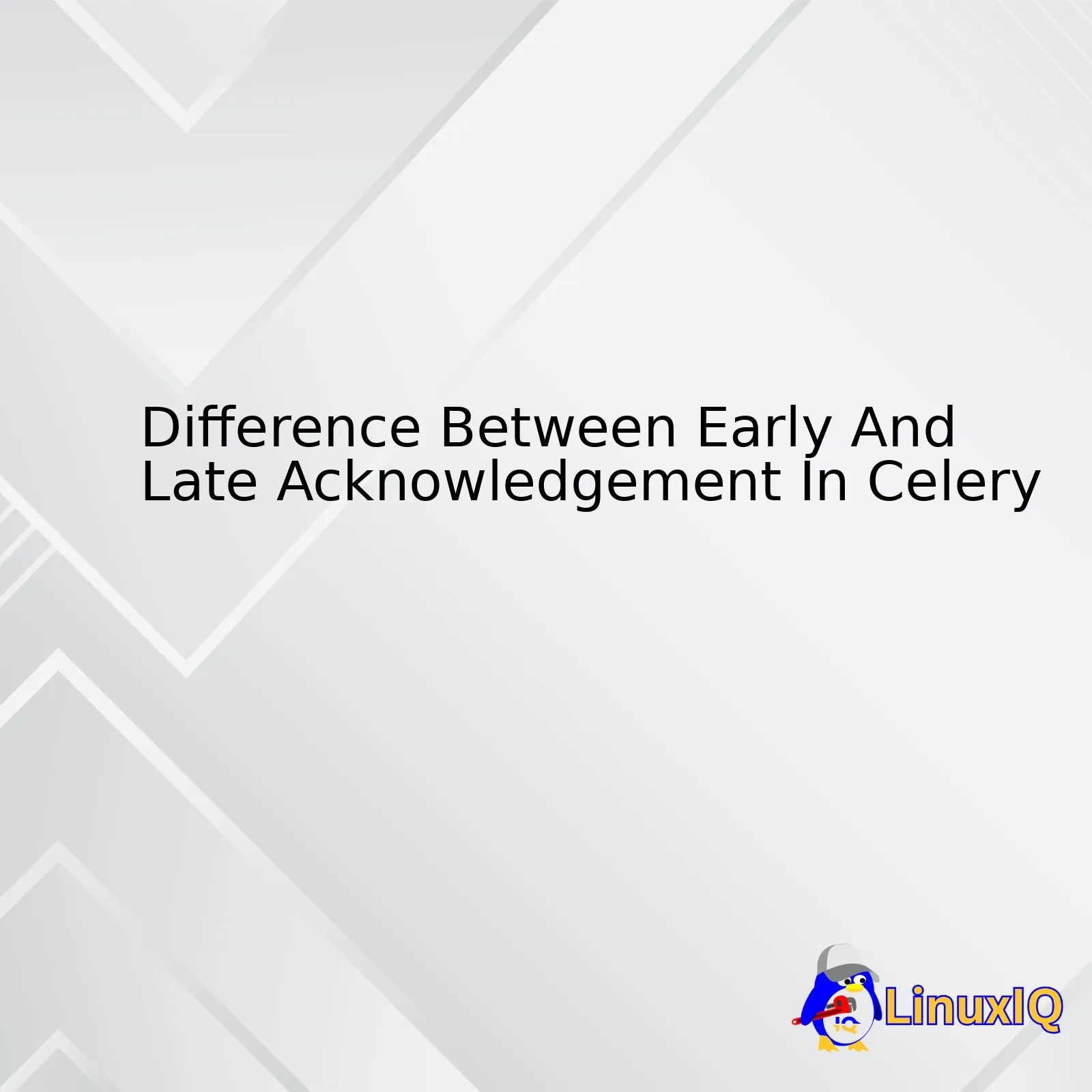 Difference Between Early And Late Acknowledgement In Celery