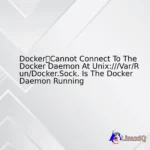 Docker：Cannot Connect To The Docker Daemon At Unix:///Var/Run/Docker.Sock. Is The Docker Daemon Running