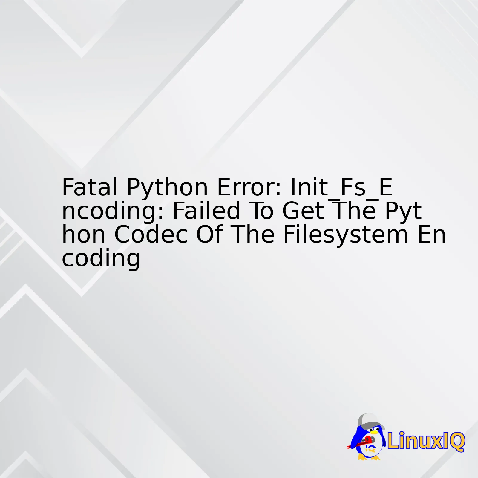 Fatal Python Error: Init_Fs_Encoding: Failed To Get The Python Codec Of The Filesystem Encoding