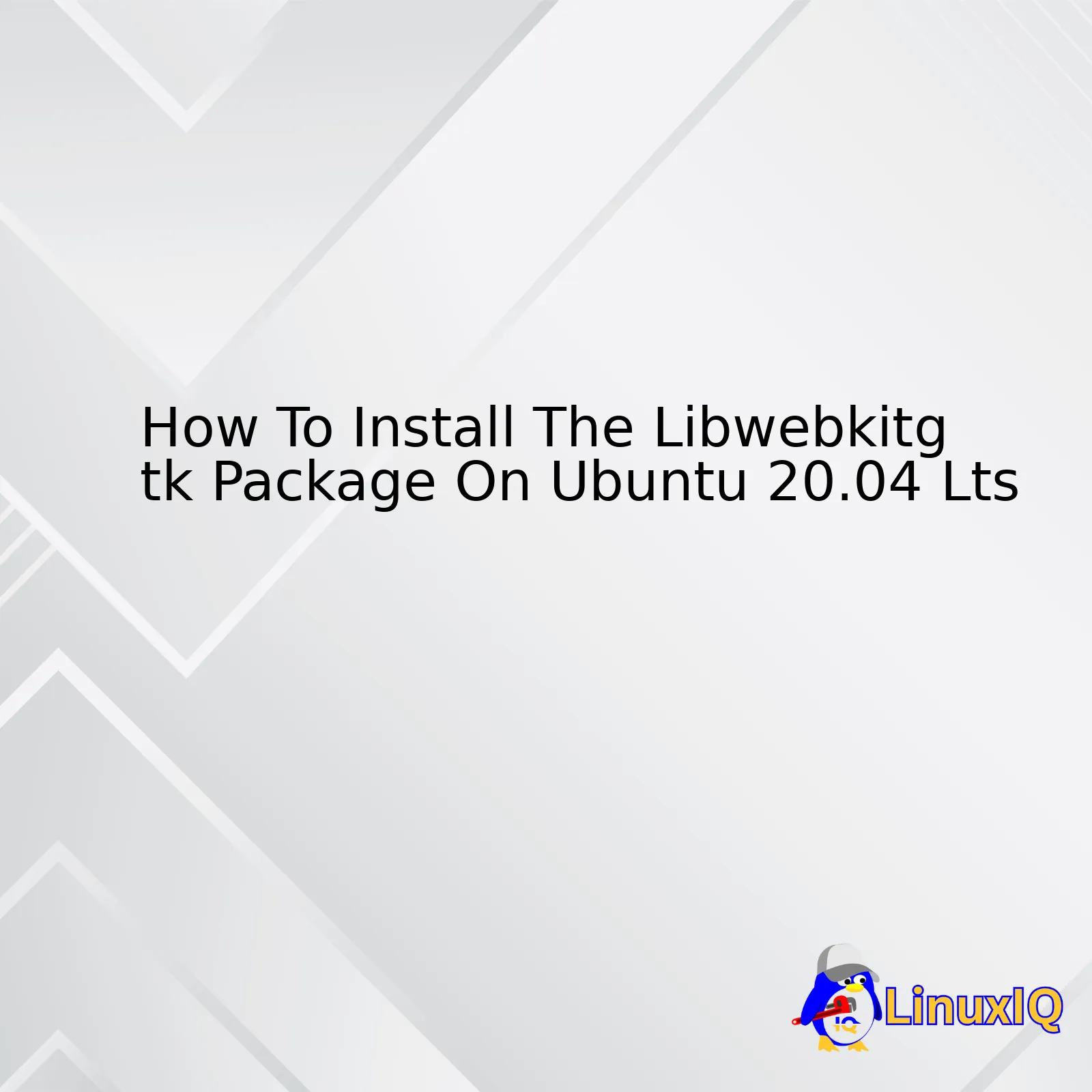 How To Install The Libwebkitgtk Package On Ubuntu 20.04 Lts