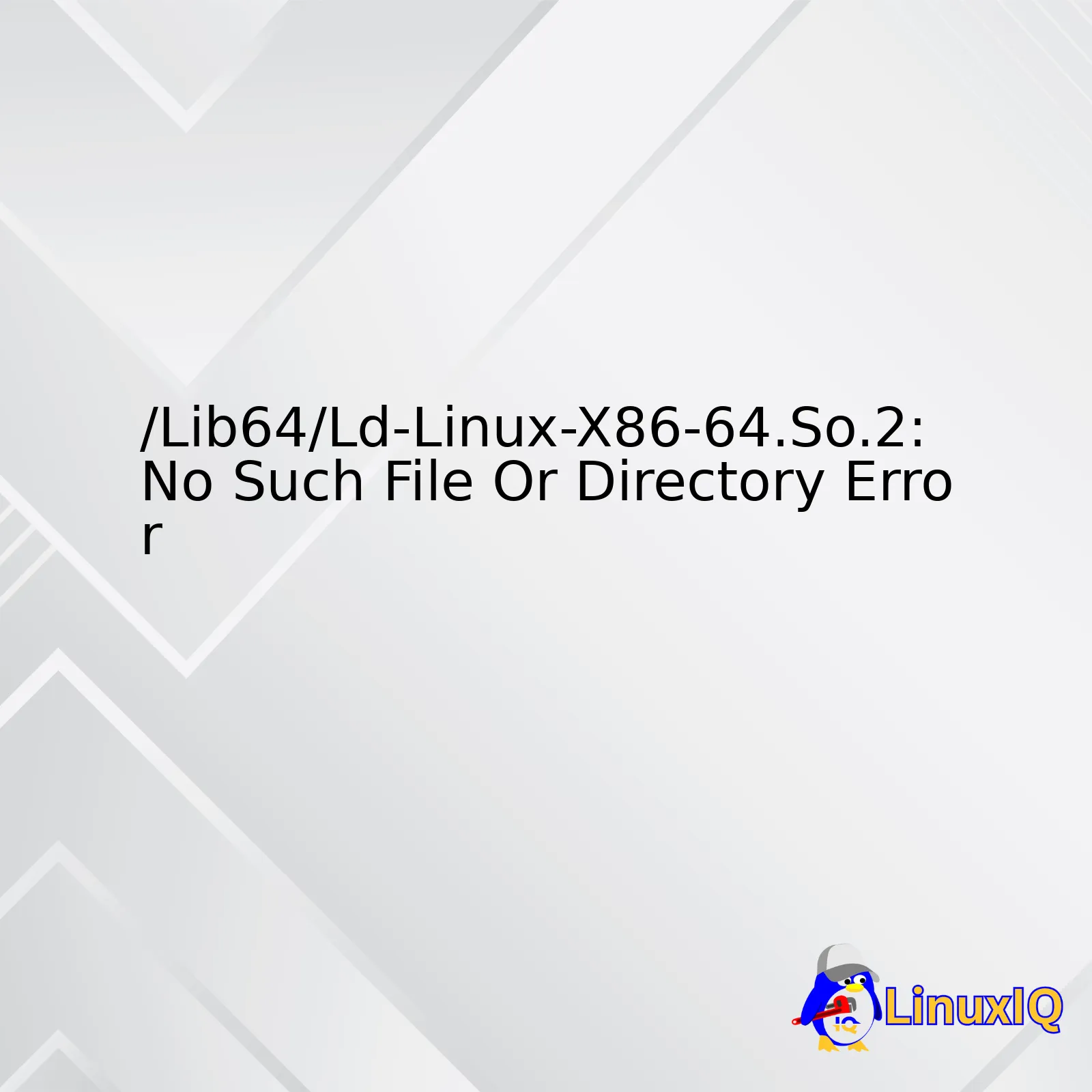 /Lib64/Ld-Linux-X86-64.So.2: No Such File Or Directory Error