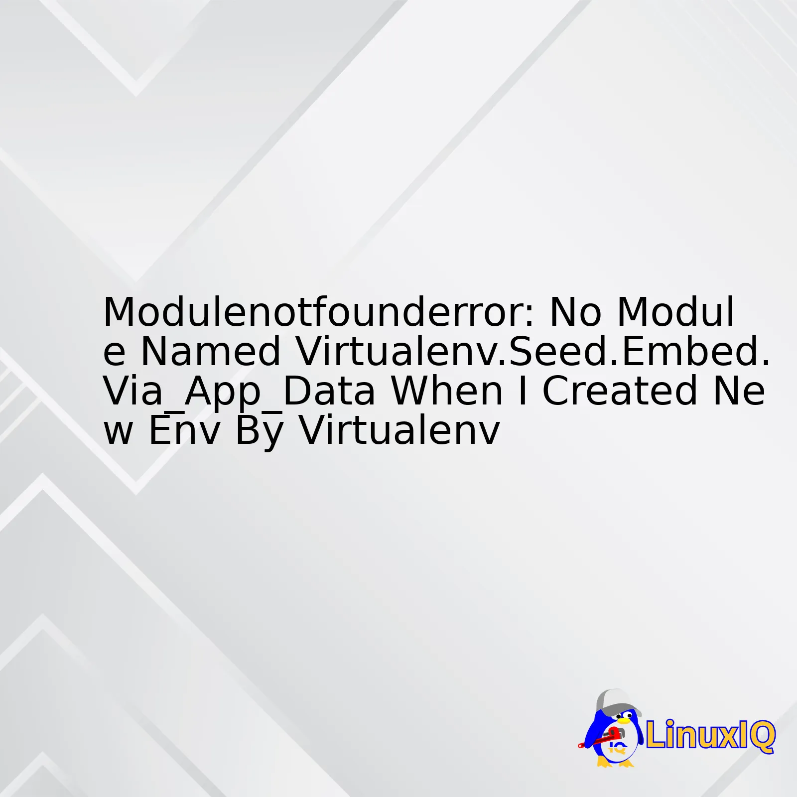 Modulenotfounderror: No Module Named Virtualenv.Seed.Embed.Via_App_Data When I Created New Env By Virtualenv