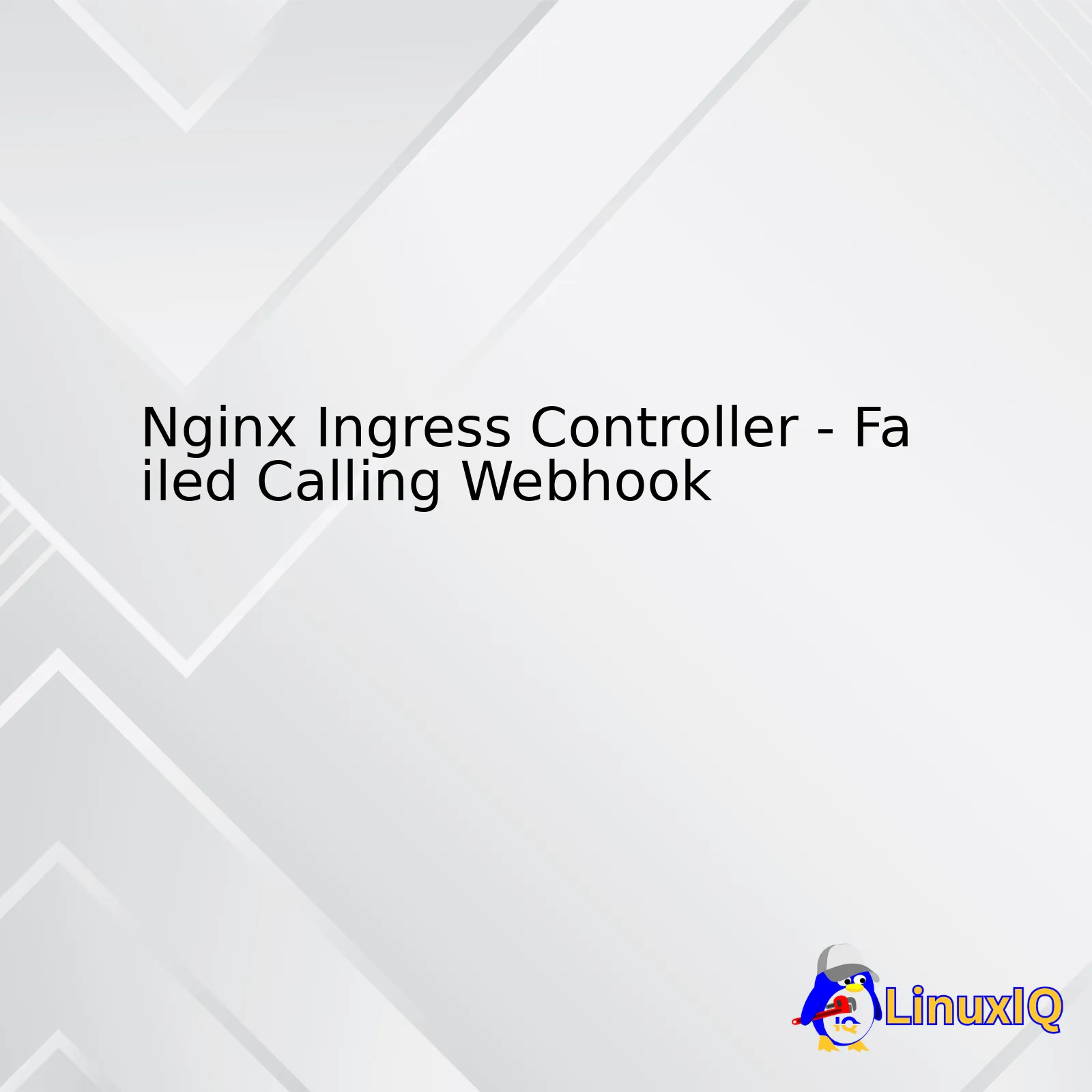 Nginx Ingress Controller - Failed Calling Webhook