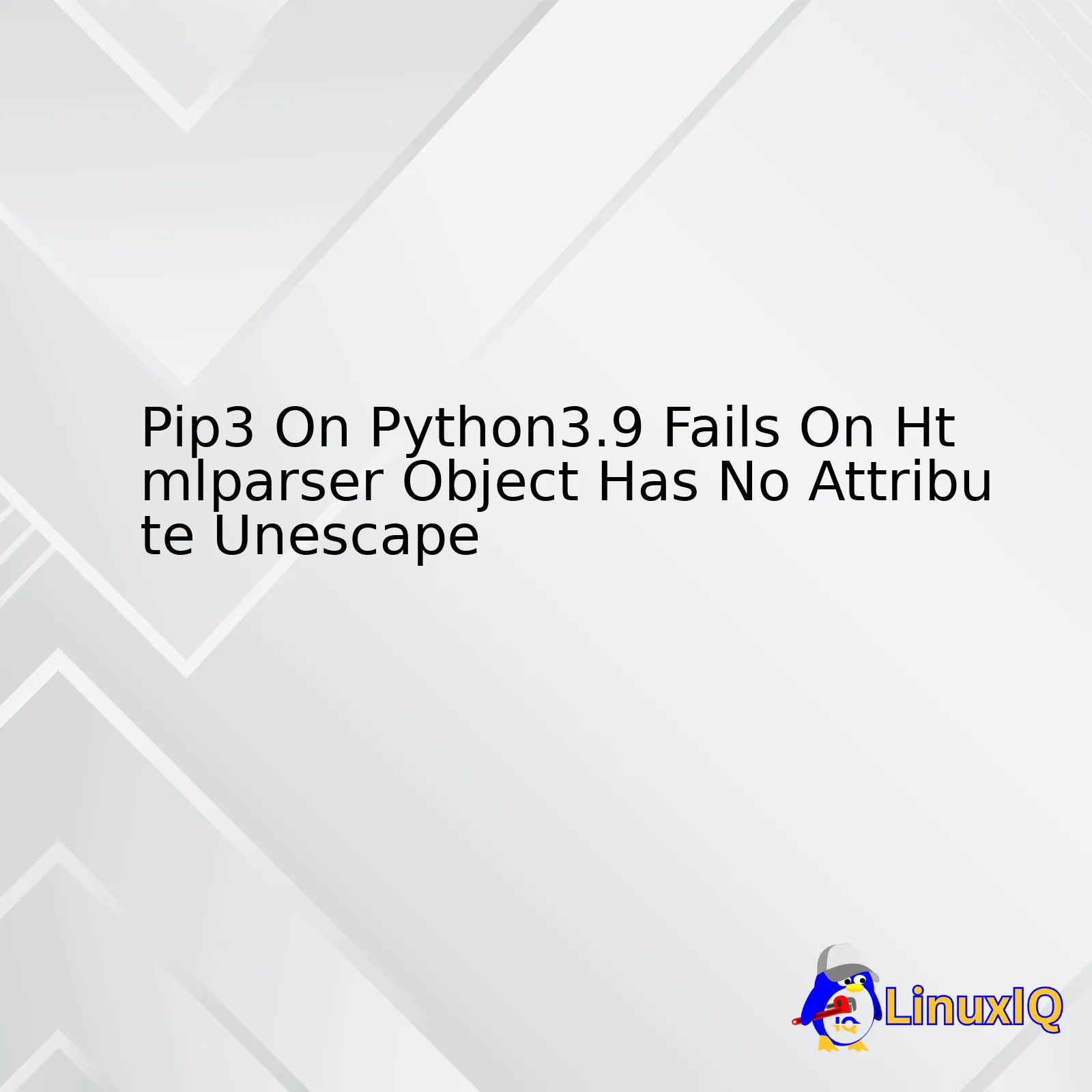 Pip3 On Python3.9 Fails On Htmlparser Object Has No Attribute Unescape