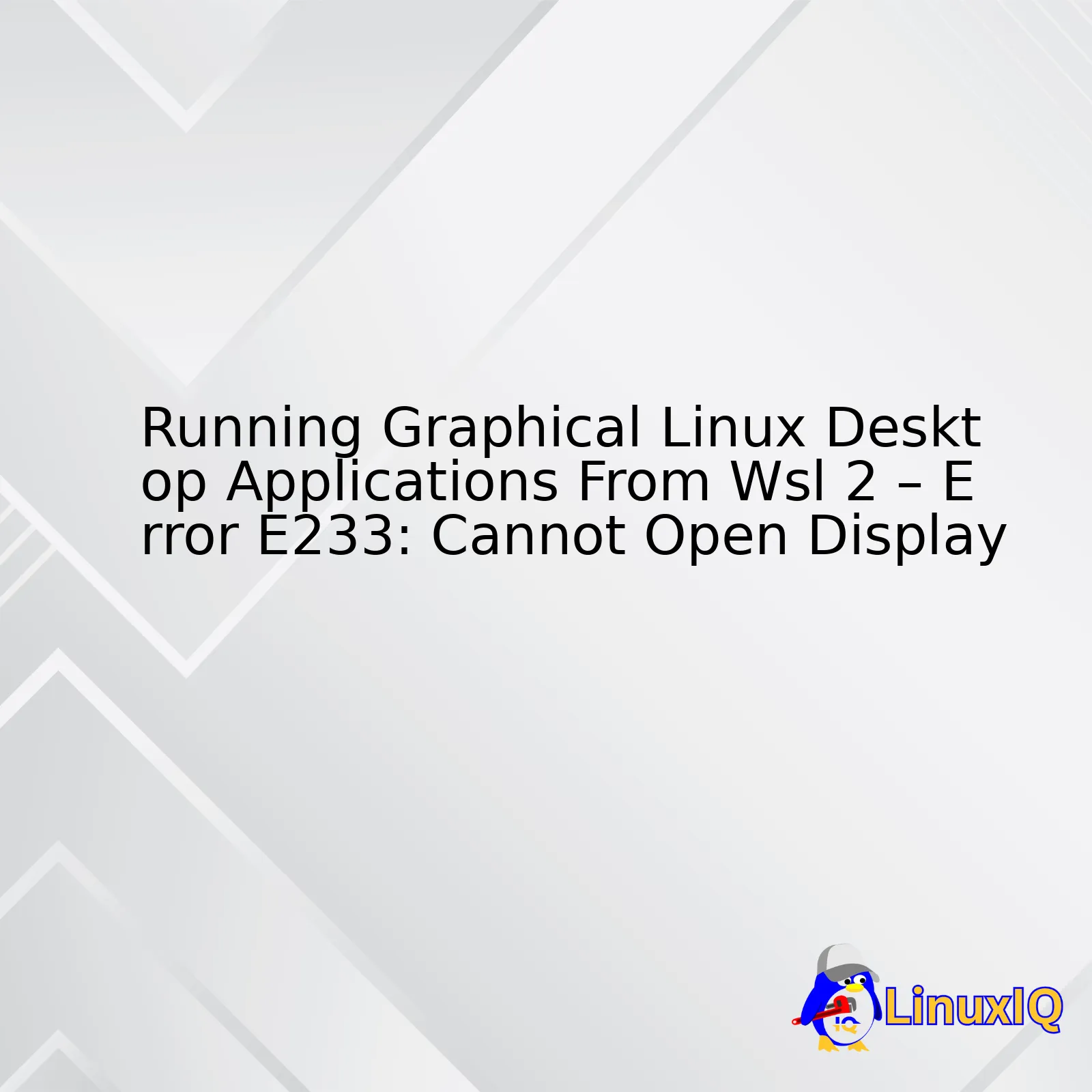 Running Graphical Linux Desktop Applications From Wsl 2 – Error E233: Cannot Open Display