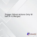 Trigger Github Actions Only When Pr Is Merged