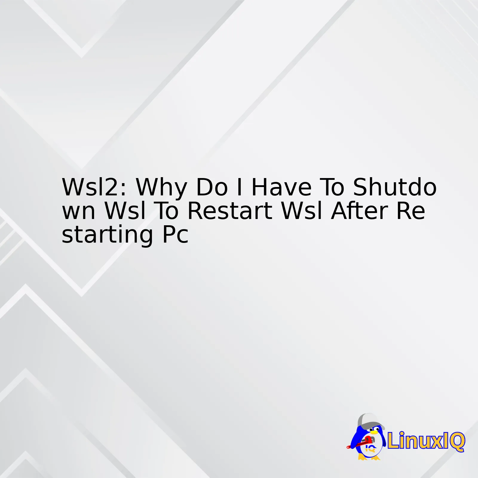 Wsl2: Why Do I Have To Shutdown Wsl To Restart Wsl After Restarting Pc